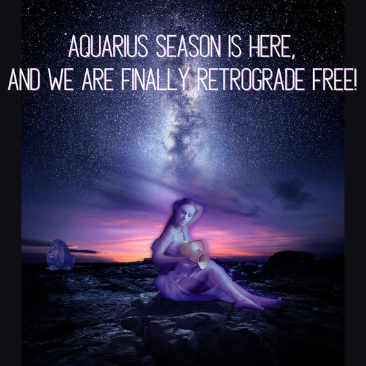 Aquarius season is here, and we are fully retrograde free now!